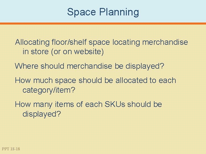 Space Planning Allocating floor/shelf space locating merchandise in store (or on website) Where should