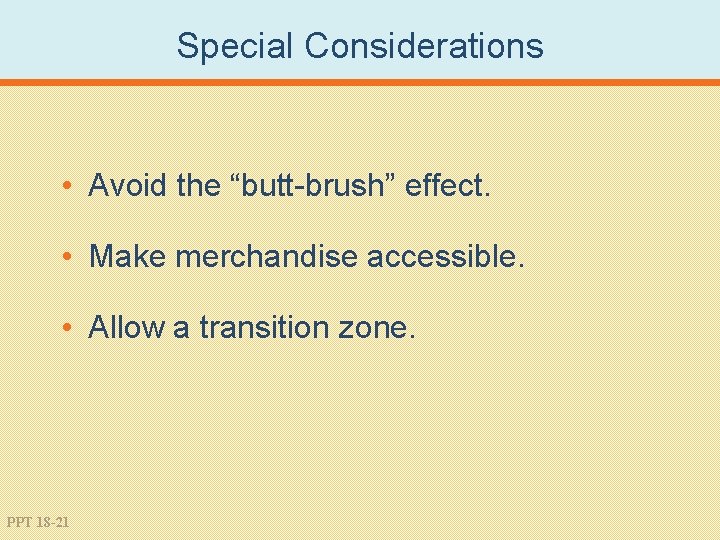Special Considerations • Avoid the “butt-brush” effect. • Make merchandise accessible. • Allow a
