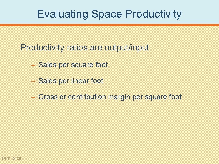 Evaluating Space Productivity ratios are output/input – Sales per square foot – Sales per