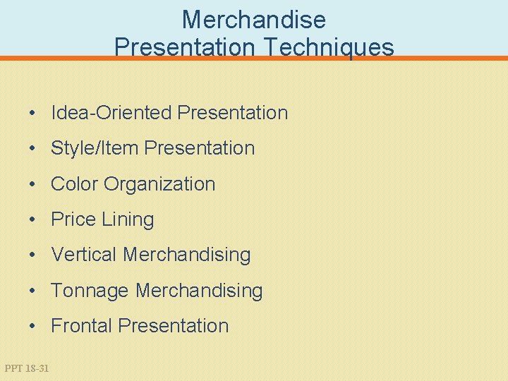 Merchandise Presentation Techniques • Idea-Oriented Presentation • Style/Item Presentation • Color Organization • Price