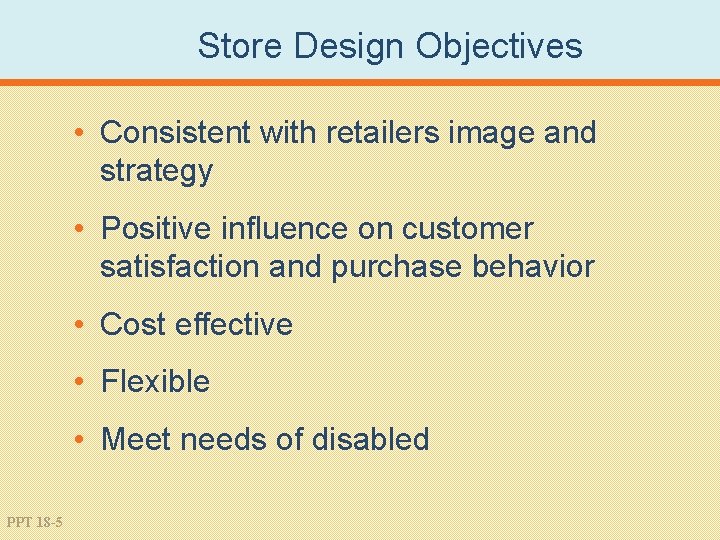 Store Design Objectives • Consistent with retailers image and strategy • Positive influence on