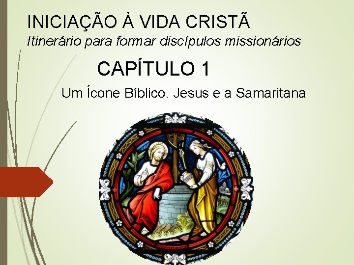 INICIAÇÃO À VIDA CRISTÃ Itinerário para formar discípulos missionários CAPÍTULO 1 Um Ícone Bíblico.