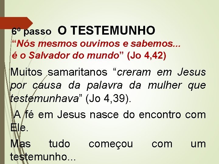 6º passo O TESTEMUNHO “Nós mesmos ouvimos e sabemos. . . é o Salvador