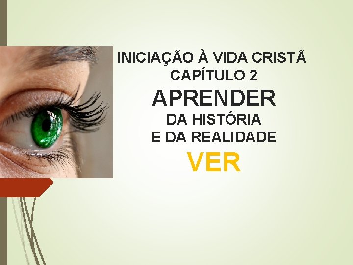 INICIAÇÃO À VIDA CRISTÃ CAPÍTULO 2 APRENDER DA HISTÓRIA E DA REALIDADE VER 