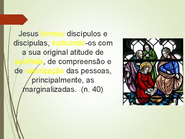Jesus formou discípulos e discípulas, instruindo-os com a sua original atitude de acolhida, de