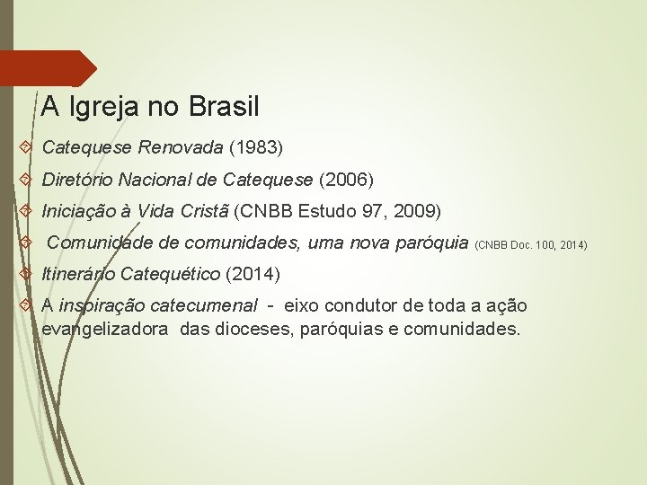 A Igreja no Brasil Catequese Renovada (1983) Diretório Nacional de Catequese (2006) Iniciação à