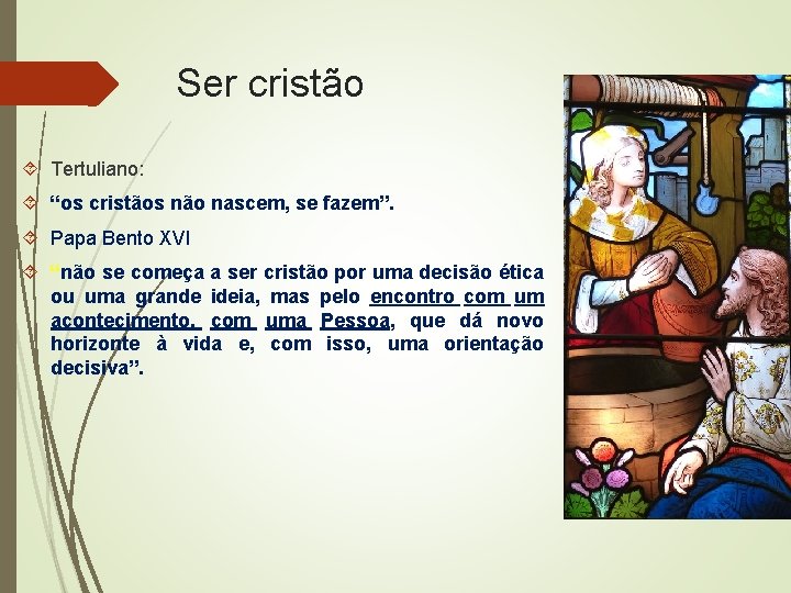 Ser cristão Tertuliano: “os cristãos não nascem, se fazem”. Papa Bento XVI “não se