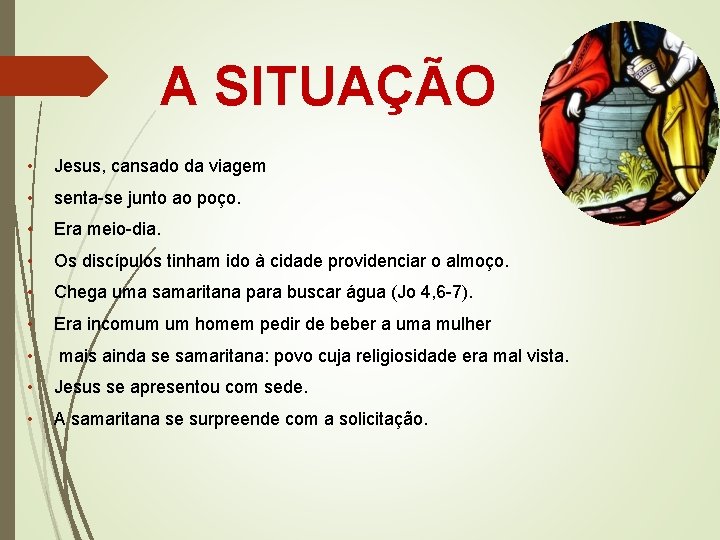 A SITUAÇÃO • Jesus, cansado da viagem • senta-se junto ao poço. • Era