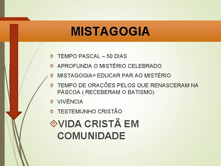 MISTAGOGIA TEMPO PASCAL – 50 DIAS APROFUNDA O MISTÉRIO CELEBRADO MISTAGOGIA= EDUCAR PAR AO