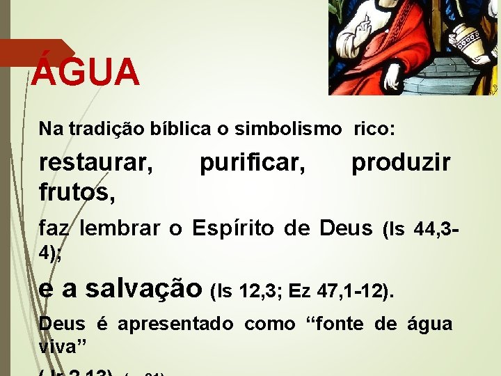ÁGUA Na tradição bíblica o simbolismo rico: restaurar, frutos, purificar, produzir faz lembrar o