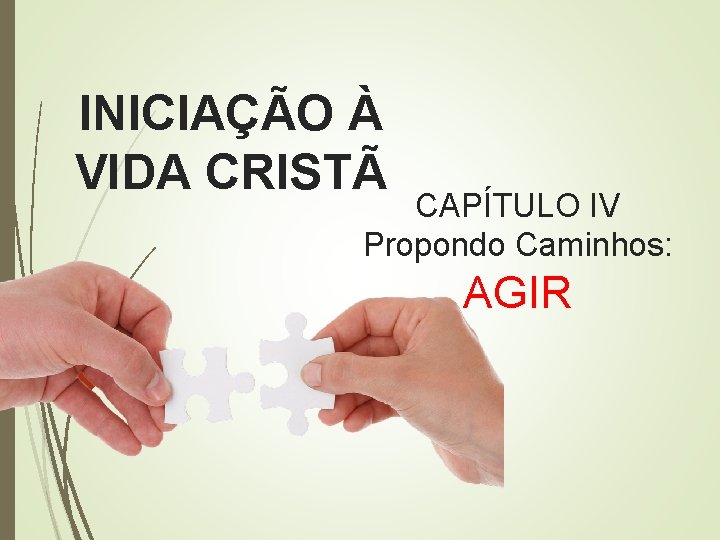 INICIAÇÃO À VIDA CRISTÃ CAPÍTULO IV Propondo Caminhos: AGIR 