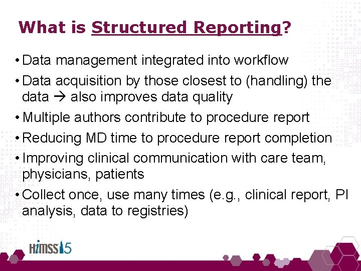 What is Structured Reporting? • Data management integrated into workflow • Data acquisition by