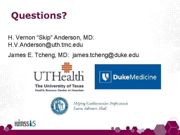 Questions? H. Vernon “Skip” Anderson, MD: H. V. Anderson@uth. tmc. edu James E. Tcheng,