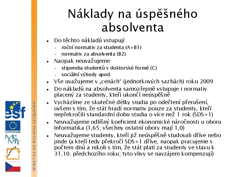 Náklady na úspěšného absolventa Do těchto nákladů vstupují: Naopak neuvažujeme: roční normativ za studenta