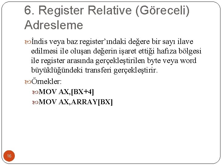 6. Register Relative (Göreceli) Adresleme İndis veya baz register’ındaki değere bir sayı ilave edilmesi