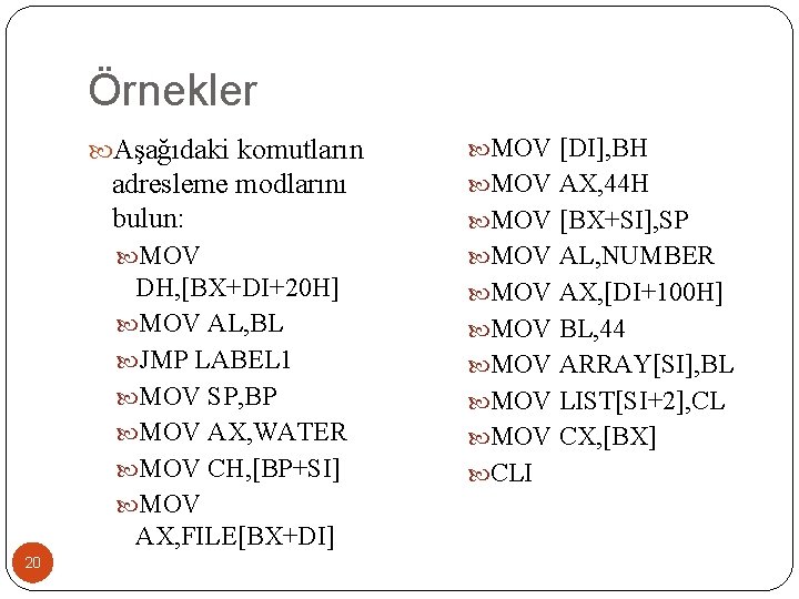 Örnekler 20 Aşağıdaki komutların MOV [DI], BH adresleme modlarını bulun: MOV AX, 44 H