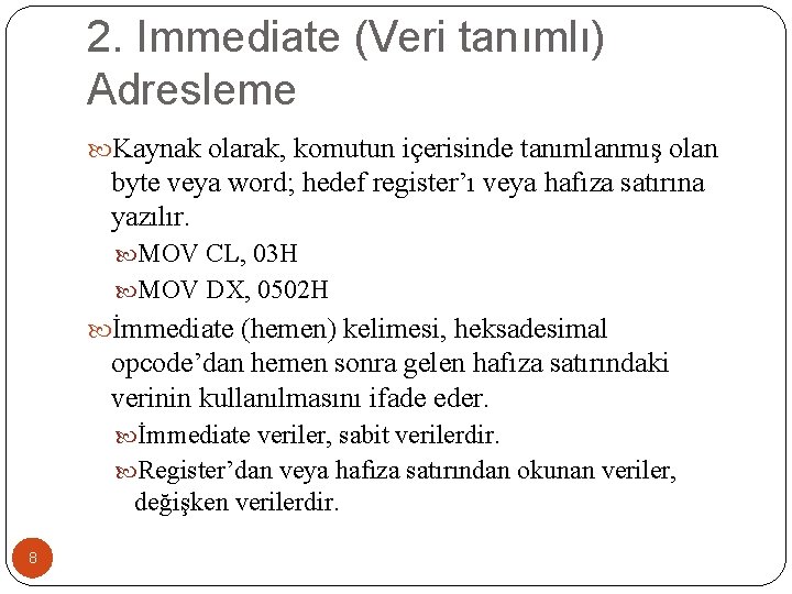 2. Immediate (Veri tanımlı) Adresleme Kaynak olarak, komutun içerisinde tanımlanmış olan byte veya word;