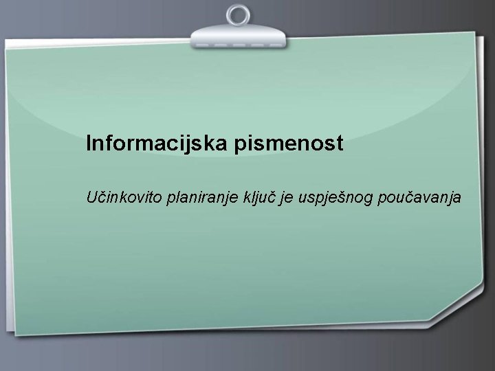 Informacijska pismenost Učinkovito planiranje ključ je uspješnog poučavanja 