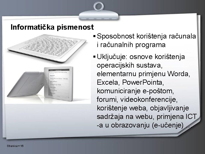 Informatička pismenost Sposobnost korištenja računala i računalnih programa Uključuje: osnove korištenja operacijskih sustava, elementarnu Informatička pismenost Sposobnost korištenja računala i računalnih programa Uključuje: osnove korištenja operacijskih sustava, elementarnu