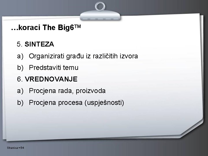 …koraci The Big 6 TM 5. SINTEZA a) Organizirati građu iz različitih izvora b)