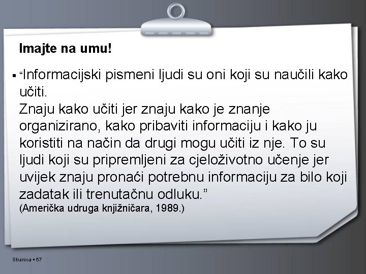 Imajte na umu! “Informacijski pismeni ljudi su oni koji su naučili kako učiti. Znaju