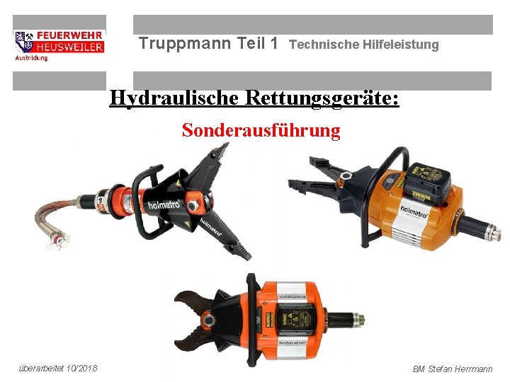 Truppmann Teil 1 Technische Hilfeleistung Hydraulische Rettungsgeräte: Sonderausführung überarbeitet 10/2018 BM Stefan Herrmann 