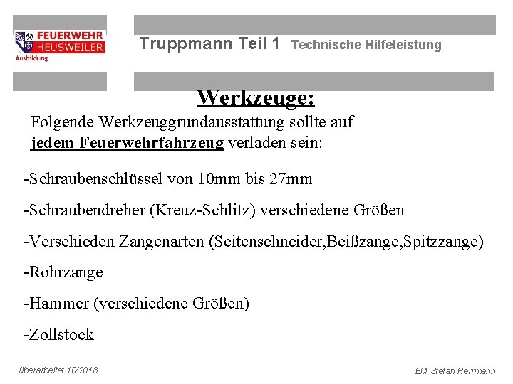 Truppmann Teil 1 Technische Hilfeleistung Werkzeuge: Folgende Werkzeuggrundausstattung sollte auf jedem Feuerwehrfahrzeug verladen sein: