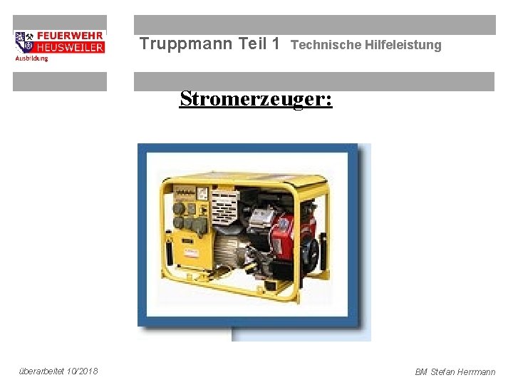Truppmann Teil 1 Technische Hilfeleistung Stromerzeuger: überarbeitet 10/2018 BM Stefan Herrmann 