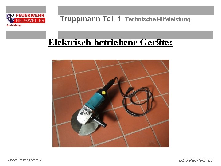 Truppmann Teil 1 Technische Hilfeleistung Elektrisch betriebene Geräte: überarbeitet 10/2018 BM Stefan Herrmann 