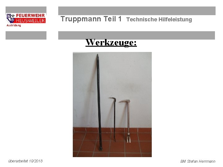 Truppmann Teil 1 Technische Hilfeleistung Werkzeuge: überarbeitet 10/2018 BM Stefan Herrmann 