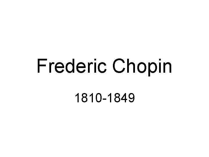 Frederic Chopin 1810 -1849 