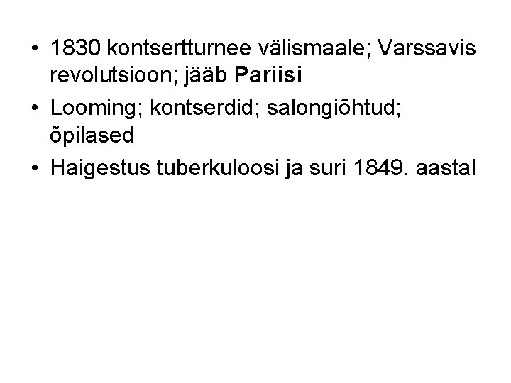  • 1830 kontsertturnee välismaale; Varssavis revolutsioon; jääb Pariisi • Looming; kontserdid; salongiõhtud; õpilased