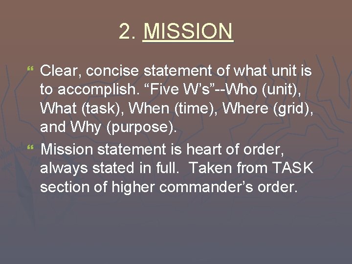 2. MISSION Clear, concise statement of what unit is to accomplish. “Five W’s”--Who (unit),