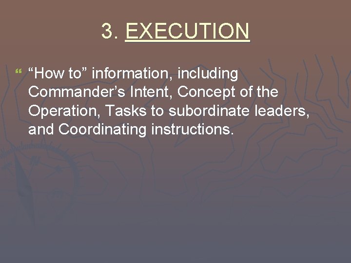 3. EXECUTION } “How to” information, including Commander’s Intent, Concept of the Operation, Tasks