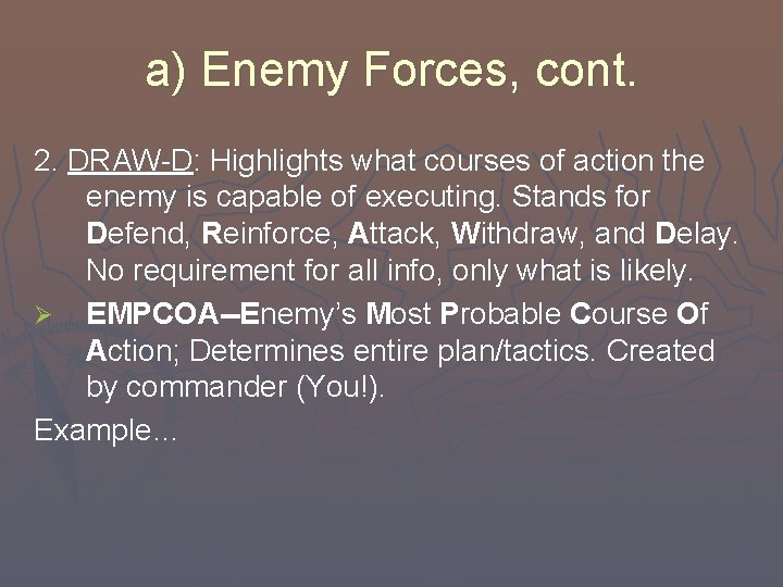 a) Enemy Forces, cont. 2. DRAW-D: Highlights what courses of action the enemy is