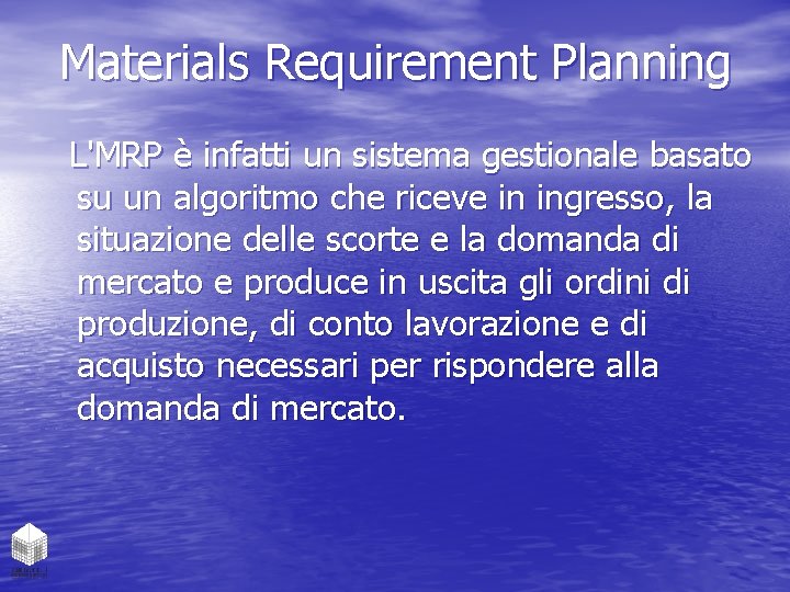 Materials Requirement Planning L'MRP è infatti un sistema gestionale basato su un algoritmo che