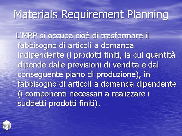 Materials Requirement Planning L'MRP si occupa cioè di trasformare il fabbisogno di articoli a