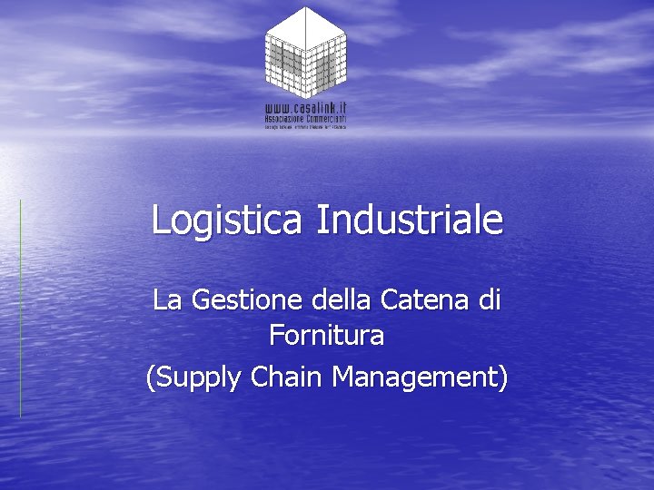 Logistica Industriale La Gestione della Catena di Fornitura (Supply Chain Management) 