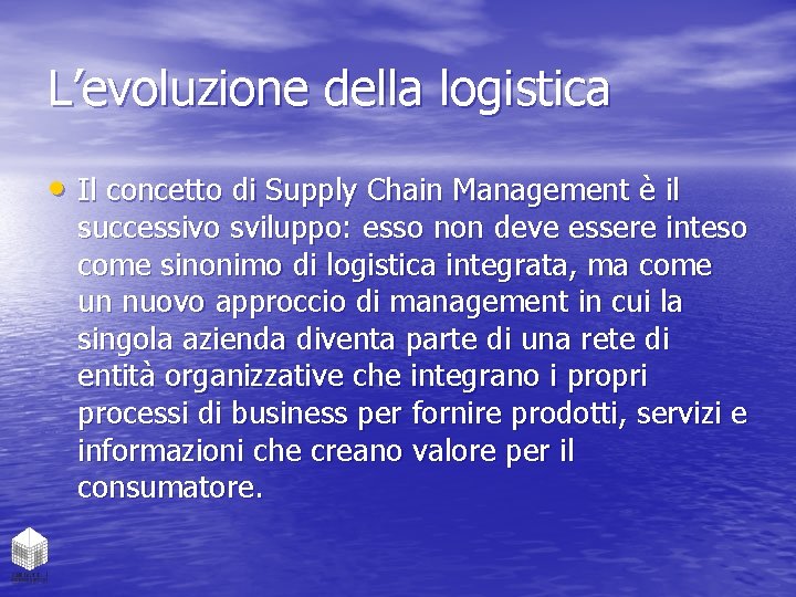 L’evoluzione della logistica • Il concetto di Supply Chain Management è il successivo sviluppo: