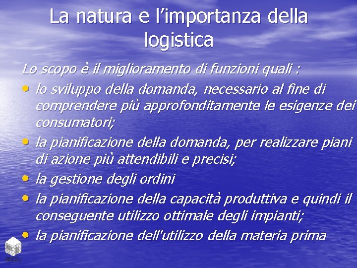 La natura e l’importanza della logistica Lo scopo è il miglioramento di funzioni quali