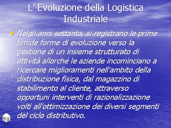 L’ Evoluzione della Logistica Industriale • Nelgli anni settanta, si registrano le prime timide