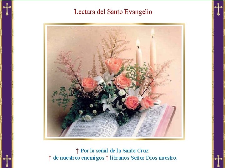 Lectura del Santo Evangelio † Por la señal de la Santa Cruz † de