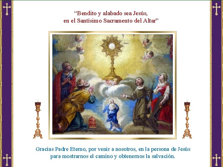 “Bendito y alabado sea Jesús, en el Santísimo Sacramento del Altar” Gracias Padre Eterno,