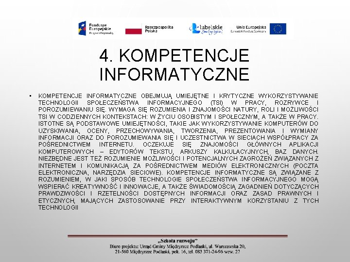 4. KOMPETENCJE INFORMATYCZNE • KOMPETENCJE INFORMATYCZNE OBEJMUJĄ UMIEJĘTNE I KRYTYCZNE WYKORZYSTYWANIE TECHNOLOGII SPOŁECZEŃSTWA INFORMACYJNEGO