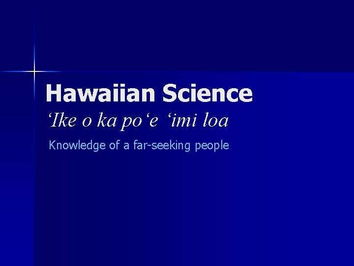 Hawaiian Science ‘Ike o ka po‘e ‘imi loa Knowledge of a far-seeking people 