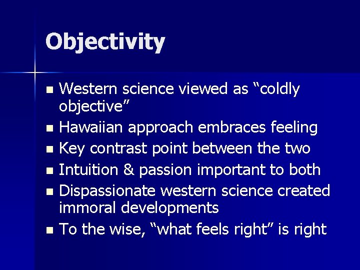 Objectivity Western science viewed as “coldly objective” n Hawaiian approach embraces feeling n Key