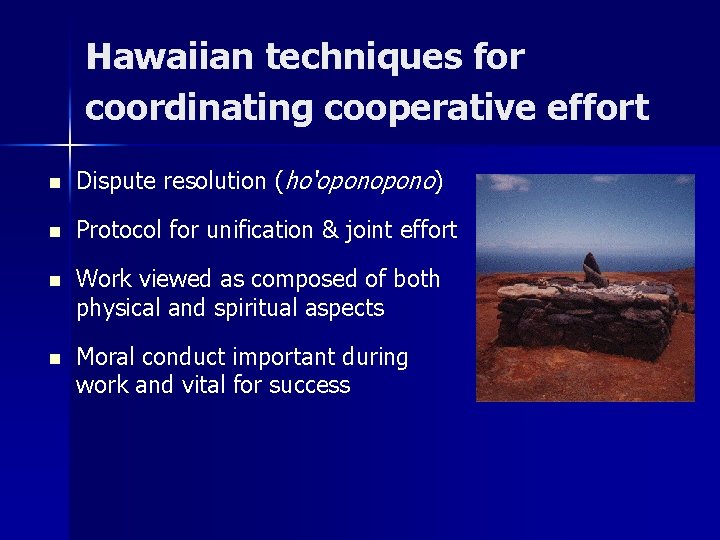 Hawaiian techniques for coordinating cooperative effort n Dispute resolution (ho‘opono) n Protocol for unification