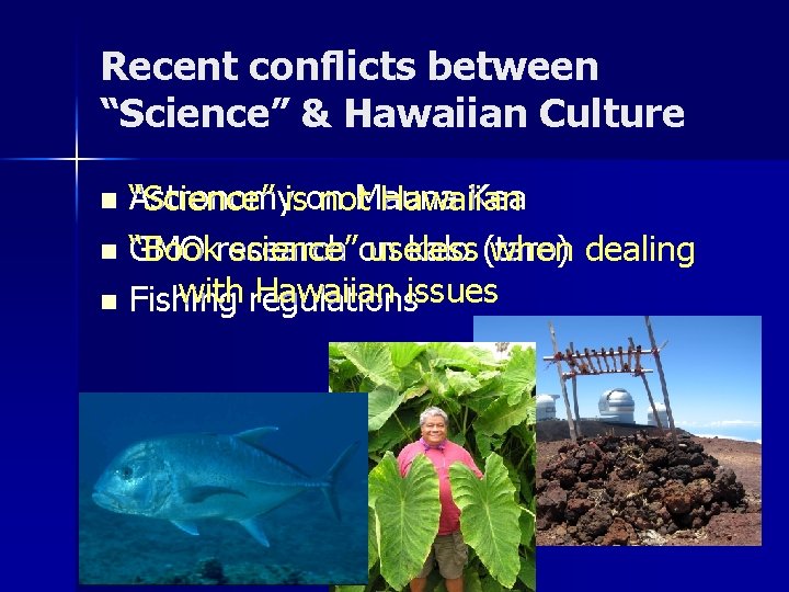 Recent conflicts between “Science” & Hawaiian Culture Astronomyison Kea “Science” not. Mauna Hawaiian GMO