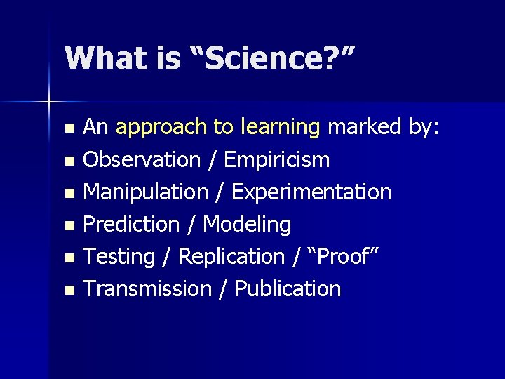 What is “Science? ” An approach to learning marked by: n Observation / Empiricism