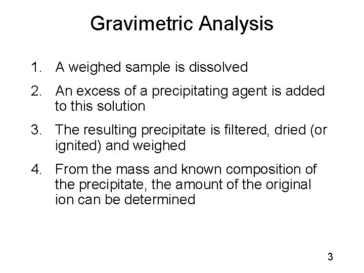 Gravimetric Analysis 1. A weighed sample is dissolved 2. An excess of a precipitating